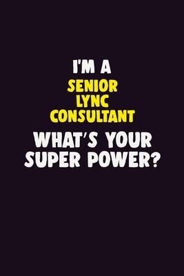 I’’M A Senior Lync Consultant, What’’s Your Super Power?: 6X9 120 pages Career Notebook Unlined Writing Journal
