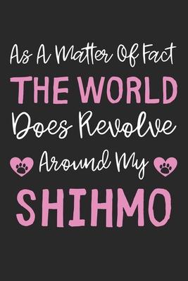 As A Matter Of Fact The World Does Revolve Around My ShihMo: Lined Journal, 120 Pages, 6 x 9, ShihMo Dog Gift Idea, Black Matte Finish (As A Matter Of