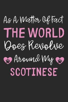 As A Matter Of Fact The World Does Revolve Around My Scotinese: Lined Journal, 120 Pages, 6 x 9, Scotinese Dog Gift Idea, Black Matte Finish (As A Mat