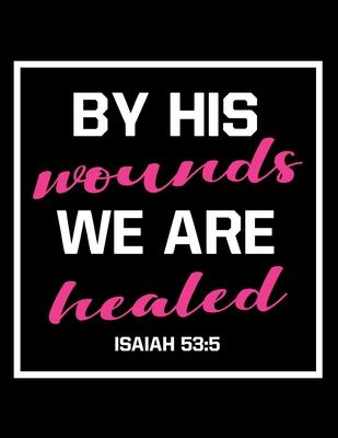 By His Wounds we are Healed: Prayer Journal Guide to Prayer 100 page Large Size 8.5x11