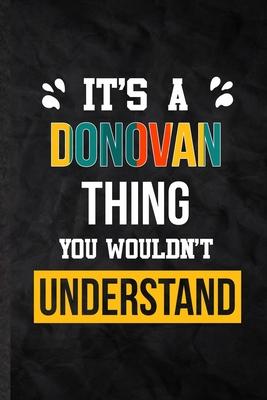 It’’s a Donovan Thing You Wouldn’’t Understand: Practical Personalized Donovan Lined Notebook/ Blank Journal For Favorite First Name, Inspirational Sayi