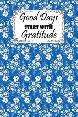 Good Days Start With Gratitude: A Guide To Cultivate An Attitude Of Gratitude: Gratitude Journal: Pretty Simple Gratitude Journal Inspiration, Gratitu