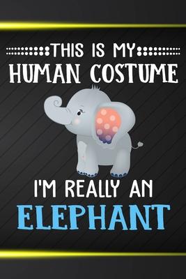 This Is My Human Costume I’’m Really A Elephant: 110 Blank Lined Papers - 6x9 Personalized Customized Elephant Composition Notebook Journal Gift For El