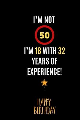 I’’m not 50, I’’m 18 with 32 years of experience!: Happy 50th Birthday Gift For Women and Man / Lined Journal / Notebook / Diary / Original Greeting Car