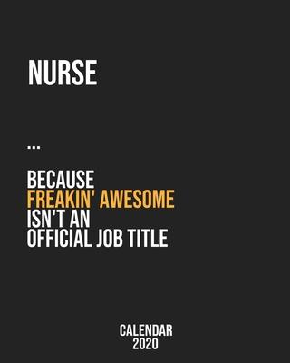 Nurse because freakin’’ Awesome isn’’t an Official Job Title: Calendar 2020, Monthly & Weekly Planner Jan. - Dec. 2020