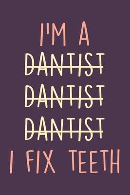 I’’m A Dentist Notebook: Funny Dentist Journal For Women & Men, Perfect For Taking Notes & Journaling, Gag Gift For Dentists.