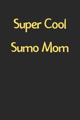 Super Cool Sumo Mom: Lined Journal, 120 Pages, 6 x 9, Funny Sumo Gift Idea, Black Matte Finish (Super Cool Sumo Mom Journal)