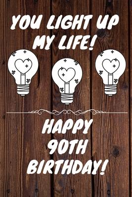 You Light Up My Life Happy 90th Birthday: 90 Year Old Birthday Gift Journal / Notebook / Diary / Unique Greeting Card Alternative