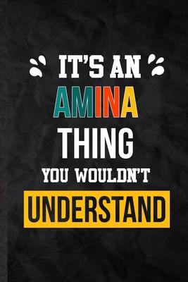 It’’s an Amina Thing You Wouldn’’t Understand: Practical Blank Lined Notebook/ Journal For Personalized Amina, Favorite First Name, Inspirational Saying