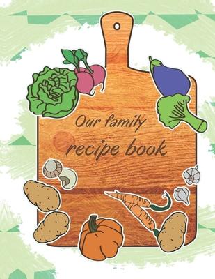 Our Family Recipe Book: Blank Recipe Book to Write in. Collect Your Best Family Recipes. 8.5 x 11, 150 pages