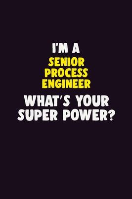 I’’M A Senior Process Engineer, What’’s Your Super Power?: 6X9 120 pages Career Notebook Unlined Writing Journal