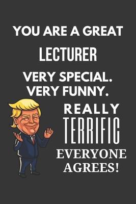 You Are A Great Lecturer Very Special. Very Funny. Really Terrific Everyone Agrees! Notebook: Trump Gag, Lined Journal, 120 Pages, 6 x 9, Matte Finish