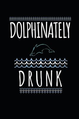 Dolphinitetly Drunk: Funny Dolphin Blank Lined Notebook Journal Gift Idea For Dolphins Lovers Birthday or Christmas gifts For Writing And S