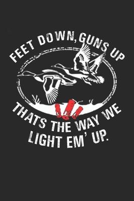 Feet Down Guns Up That’’s the way we light em’’up: Duck hunting journal, duck hunting gifts for men funny: Duck Hunters Track Record of Species, Locatio