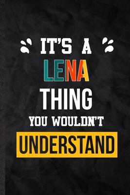 It’’s a Lena Thing You Wouldn’’t Understand: Practical Blank Lined Notebook/ Journal For Personalized Lena, Favorite First Name, Inspirational Saying Un