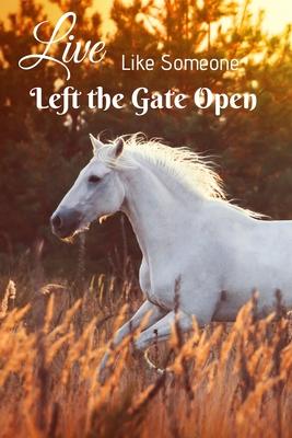 Live Like Someone Left the Gate Open!: The Perfect Lined Blank Journal for Horse Lovers!