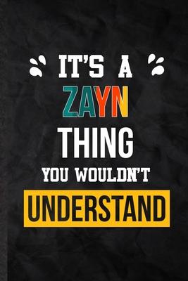 It’’s a Zayn Thing You Wouldn’’t Understand: Blank Practical Personalized Zayn Lined Notebook/ Journal For Favorite First Name, Inspirational Saying Uni