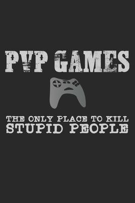 PVP Games - The Only Place To Kill Stupid People: Notebook A5 Size, 6x9 inches, 120 lined Pages, Gamer Gaming Computer Games Gamers Funny Quote