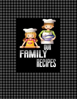 Our Family recipes notebook: Lined Notebook - Large (8.5 x 11 inches) - 120 Resipes Pages