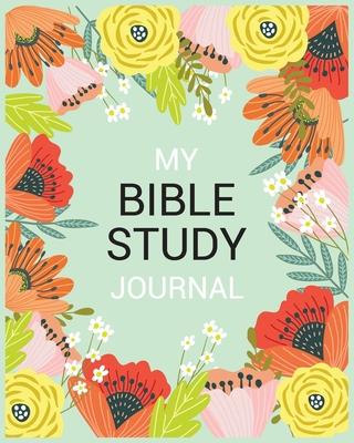 My Bible Study Journal: A Creative Christian Workbook: A Simple Guide To Journaling Scripture(Floral Bible Study Journal)