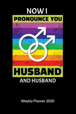 Now I pronounce you Husband and Husband. Weekly Planner 2020: Gay Marriage Planner and Notebooks as Gay Wedding Gifts, Weekly Calendar 2020 6x9.