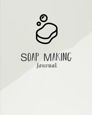 Soap Making Journal: Write & Record Your Recipes Notebook