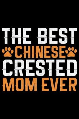 The Best Chinese Crested Mom Ever: Cool Chinese Crested Dog Mum Journal Notebook - Chinese Crested Puppy Lover Gifts - Funny Chinese Crested Dog Noteb