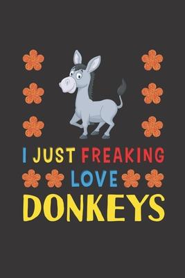 I Just Freaking Love Donkeys: Donkeys Lovers Funny Gifts Journal Lined Notebook 6x9 120 Pages