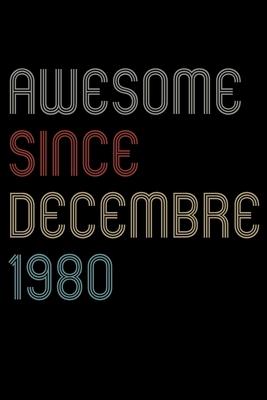Awesome Since 1980 Decembre Notebook Birthday Gift: Lined Notebook / Journal Gift, 120 Pages, 6x9, Soft Cover, Matte Finish