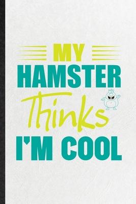 My Hamster Thinks I’’m Cool: Blank Funny Hamster Owner Vet Lined Notebook/ Journal For Exotic Animal Lover, Inspirational Saying Unique Special Bir