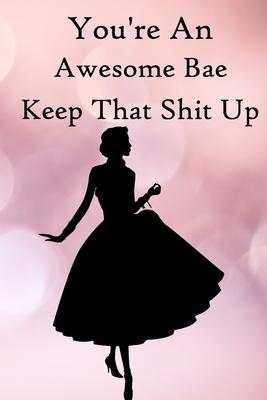 You’’re an Awesome Bae. Keep That Shit Up: 100 Blank Lined Notebook Paperback