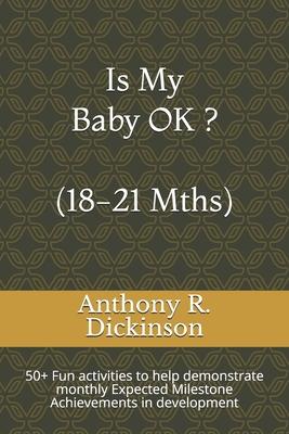 Is My Baby OK ? (18-21 Mths): 50+ Fun activities to help demonstrate monthly Expected Milestone Achievements in development