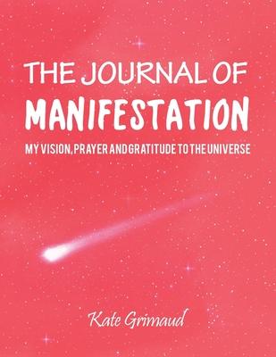 The Journal of Manifestation: My Vision, Prayer and Gratitude to the Universe: The Most Powerful Tool to Speed Up Dreams Coming True!