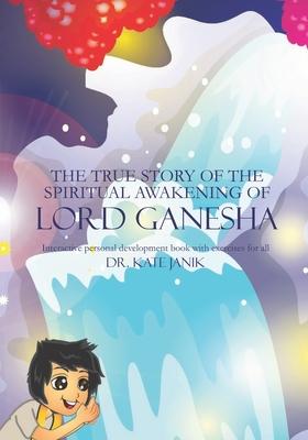 The True Story of the Spiritual Awakening of Lord Ganesha: Interactive personal development book with exercises for all