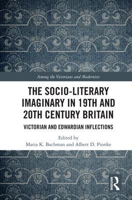 The Socio-Literary Imaginary in 19th and 20th Century Britain: Victorian and Edwardian Inflections