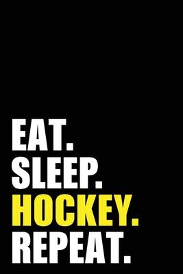 Eat Sleep Hockey Repeat: Hockey Player Birthday Gift Idea - Blank Lined Notebook And Journal - 6x9 Inch 120 Pages White Paper