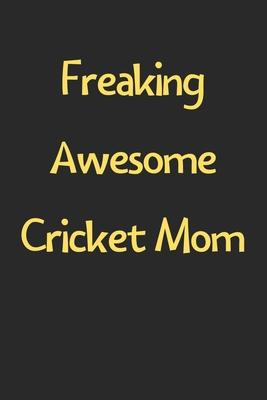 Freaking Awesome Cricket Mom: Lined Journal, 120 Pages, 6 x 9, Funny Cricket Gift Idea, Black Matte Finish (Freaking Awesome Cricket Mom Journal)