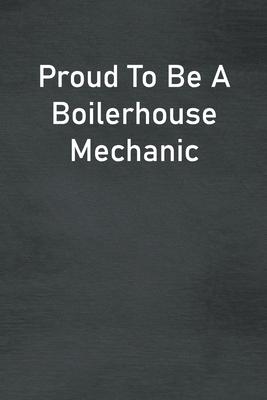 Proud To Be A Boilerhouse Mechanic: Lined Notebook For Men, Women And Co Workers