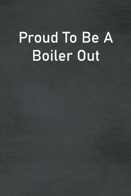 Proud To Be A Boiler Out: Lined Notebook For Men, Women And Co Workers