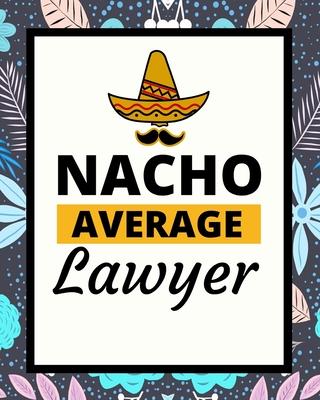 Nacho Average Lawyer: 2020 Planner For Lawyer, 1-Year Daily, Weekly And Monthly Organizer With Calendar, Lawyers Appreciation Gift (8 x 10