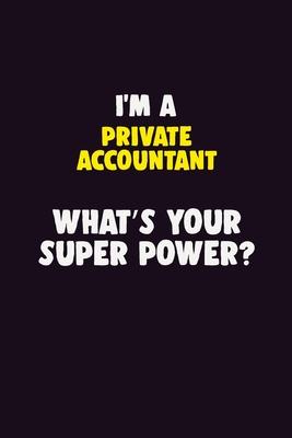 I’’M A Private Accountant, What’’s Your Super Power?: 6X9 120 pages Career Notebook Unlined Writing Journal