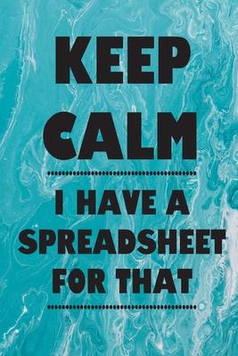 Keep Calm I Have A Spreadsheet For That: Coworker Office Funny Gag Notebook Wide Ruled Lined Journal 6x9 Inch ( Legal ruled ) Family Gift Idea Mom Dad