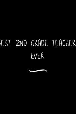 Best 2nd Grade Teacher. Ever: Funny Office Notebook/Journal For Women/Men/Coworkers/Boss/Business Woman/Funny office work desk humor/ Stress Relief