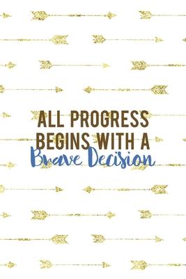 All Progress Begins With Brave Decision: Notebook Journal Composition Blank Lined Diary Notepad 120 Pages Paperback Golden Arrow Brave