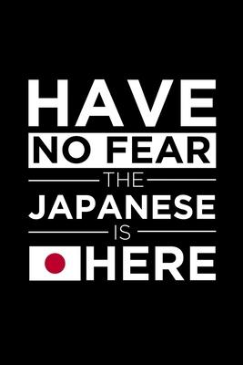 Have No Fear The Japanese is here Journal Japanese Pride Japan Proud Patriotic 120 pages 6 x 9 Notebook: Blank Journal for those Patriotic about their