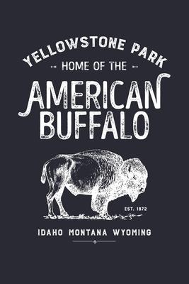 Yellowstone Park Home of The American Buffalo Idaho Montana Wyoming EST 1872: Yellowstone National Park and Preserve Lined Notebook, Journal, Organize