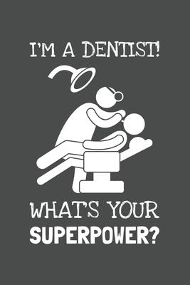 I’’m A Dentist! What’’s Your Superpower?: Lined Journal, 100 Pages, 6 x 9, Blank Actor Journal To Write In, Gift for Co-Workers, Colleagues, Boss, Frien