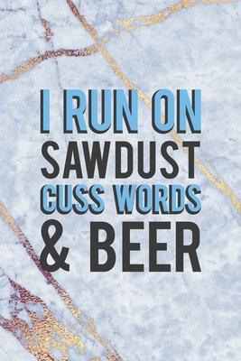 I Run On Sawdust Cuss Words & Beer: Notebook Journal Composition Blank Lined Diary Notepad 120 Pages Paperback Golden Marbel Cuss