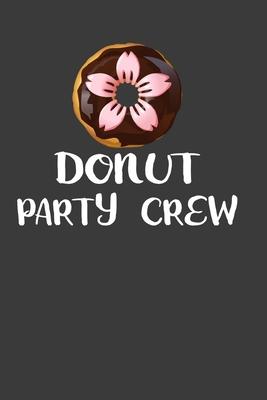 Donut Party Crew: Funny Gift Notebook For Donut Lover. Cute Cream Paper 6*9 Inch With 100 Pages Notebook For Writing Daily Routine, Jour