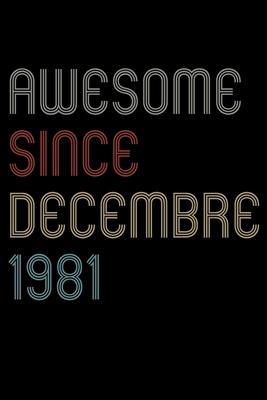 Awesome Since 1981 Decembre Notebook Birthday Gift: Lined Notebook / Journal Gift, 120 Pages, 6x9, Soft Cover, Matte Finish